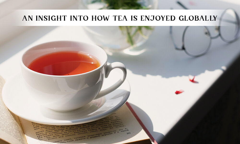 An Insight Into How Tea Is Enjoyed Globally