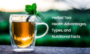 Herbal Tea: Health Advantages, Types, and Nutritional Facts