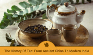 The History of Tea: From Ancient China to Modern India