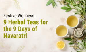 Festive Wellness: 9 Herbal Teas for the 9 Days of Navaratri