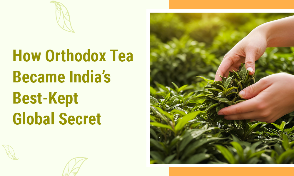 How Orthodox Tea Became India’s Best-Kept Global Secret